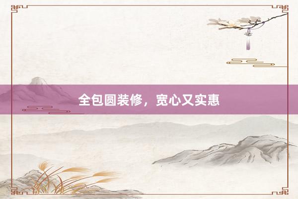 全包圆装修，宽心又实惠