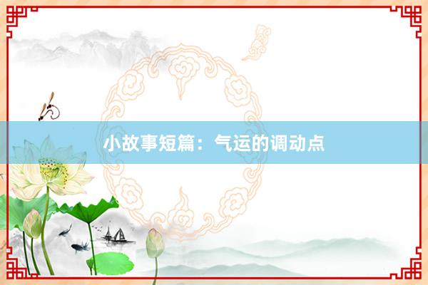 小故事短篇：气运的调动点