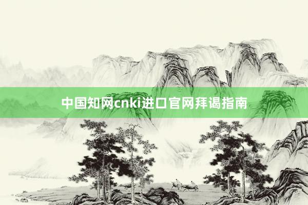 中国知网cnki进口官网拜谒指南